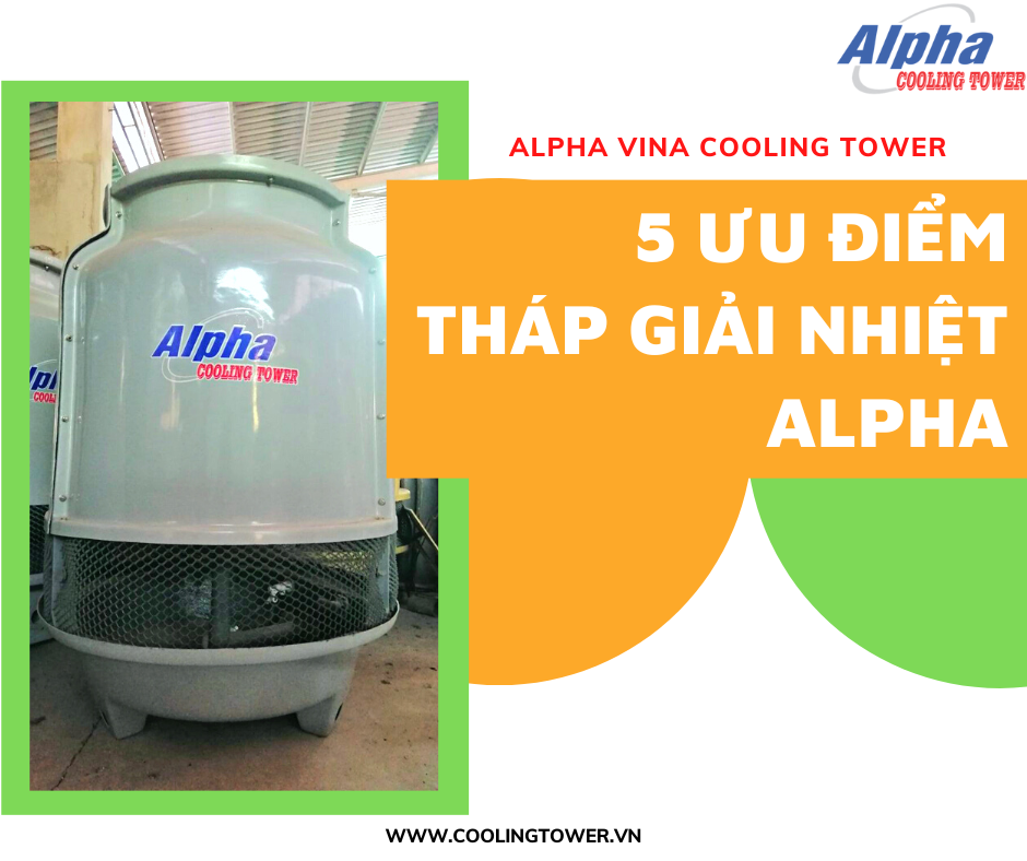 Tháp giải nhiệt Alpha kiểu dáng đa dạng, công suất phong phú