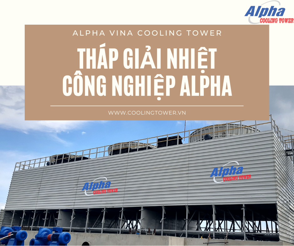 Tháp giải nhiệt Alpha mang sự hoàn hảo và chất lượng