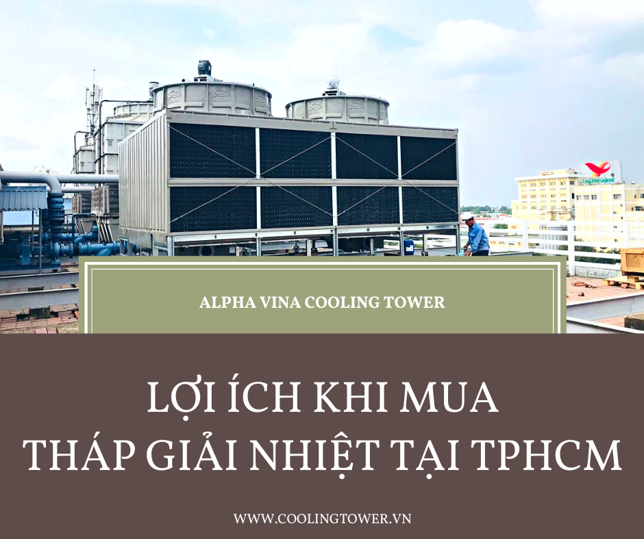 Tháp giải nhiệt đem lại nhiều lợi ích cho doanh nghiệp sử dụng