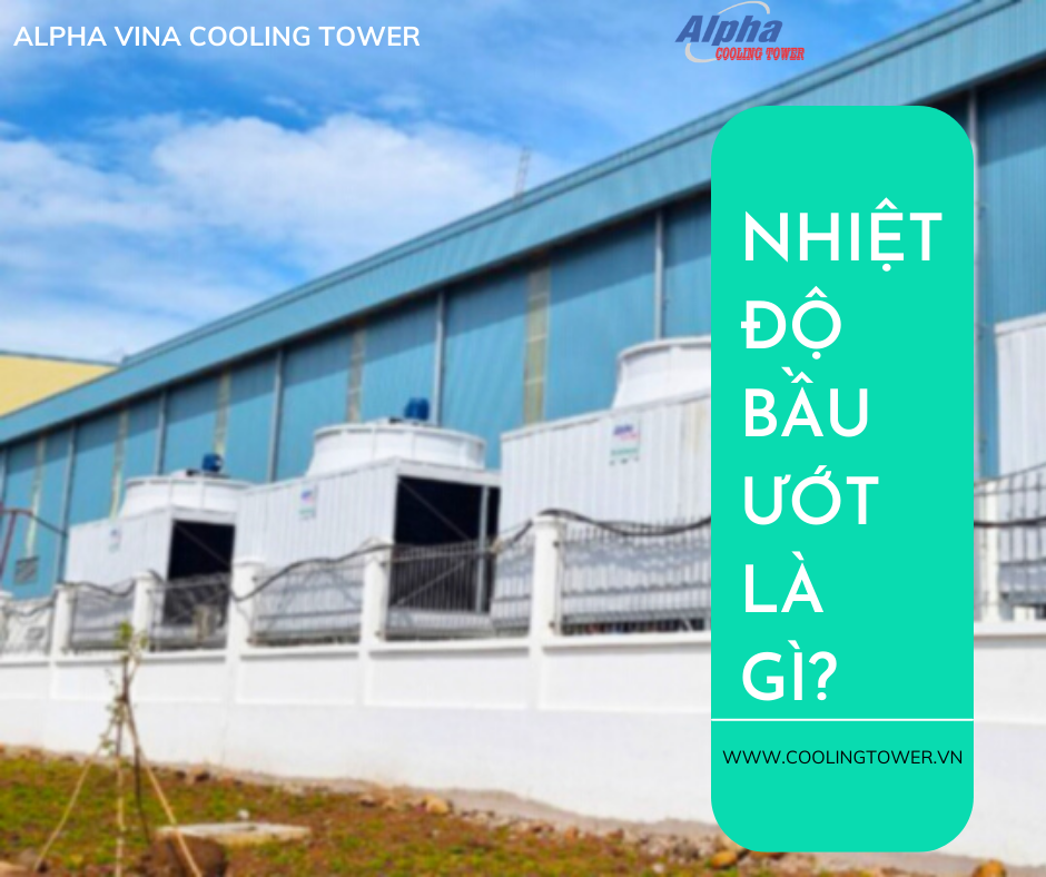 Nhiệt độ bầu ướt là hệ số quan trọng đối với tháp giải nhiệt