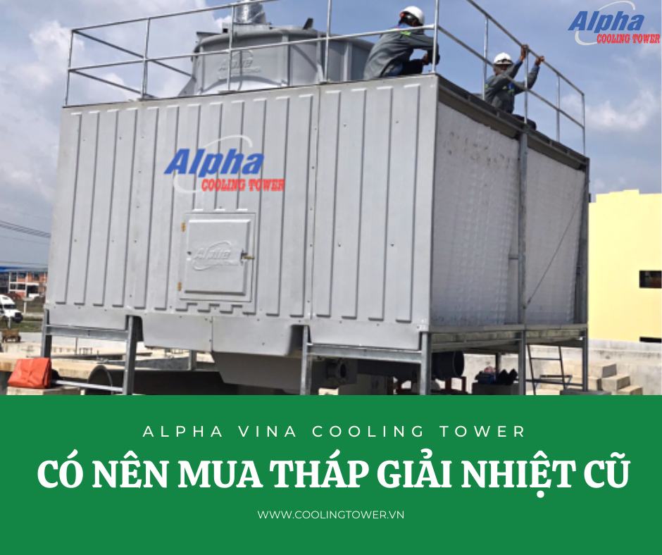 Tháp giải nhiệt cũ chỉ giúp doanh nghiệp tiết kiệm chi phí đầu tư ban đầu