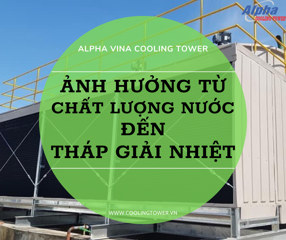 Chất lượng nước không tốt sẽ ảnh hưởng đến hoạt động của tháp