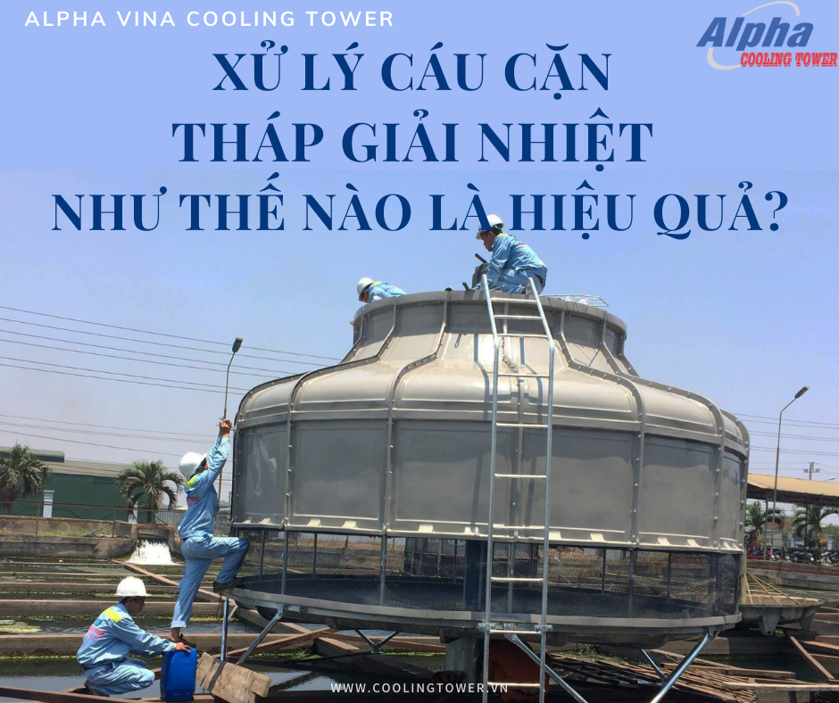Có bao nhiêu cách để xử lý cáu cặn trong tháp giải nhiệt